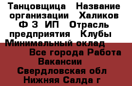 Танцовщица › Название организации ­ Халиков Ф.З, ИП › Отрасль предприятия ­ Клубы › Минимальный оклад ­ 100 000 - Все города Работа » Вакансии   . Свердловская обл.,Нижняя Салда г.